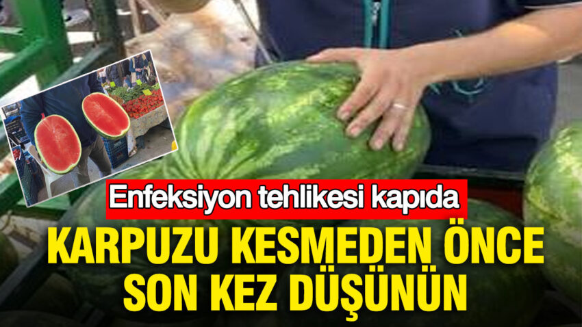 Kavun ve karpuzu kesmeden once son kez dusunun enfeksiyon tehlikesi kapida uzmanindan kritik uyari FrwdyHLQ