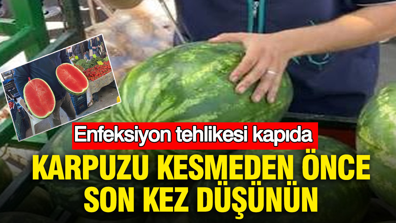 Kavun ve karpuzu kesmeden once son kez dusunun enfeksiyon tehlikesi kapida uzmanindan kritik uyari FrwdyHLQ